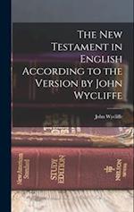 The New Testament in English According to the Version by John Wycliffe 