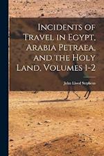Incidents of Travel in Egypt, Arabia Petraea, and the Holy Land, Volumes 1-2 