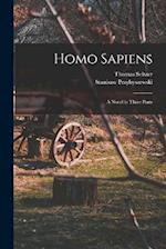 Homo Sapiens; A Novel in Three Parts 
