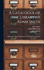 A Catalogue of the Library of Adam Smith: Author of the 'Moral Sentiments' and 'The Wealth of Nations' 