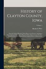 History of Clayton County, Iowa: From the Earliest Historical Times Down to the Present : Including a Genealogical and Biographical Record of Many Rep