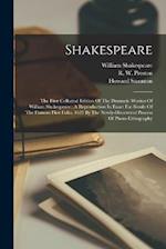 Shakespeare: The First Collected Edition Of The Dramatic Workes Of William Shakespeare : A Reproduction In Exact Fac-simile Of The Famous First Folio,