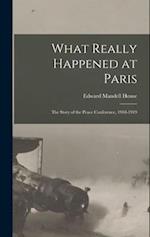 What Really Happened at Paris: The Story of the Peace Conference, 1918-1919 