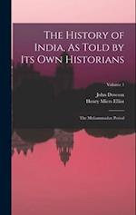 The History of India, As Told by Its Own Historians: The Muhammadan Period; Volume 1 