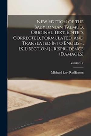 New Edition of the Babylonian Talmud, Original Text, Edited, Corrected, Formulated, and Translated into English, (XII) Section Jurisprudence (Damages)