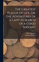 The Greatest Plague of Life, Or, the Adventures of a Lady in Search of a Good Servant 