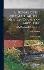A History of the Early Settlement of Newton, County of Middlesex, Massachusetts: From 1639 to 1800 