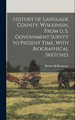 History of Langlade County, Wisconsin, From U. S. Government Survey to Present Time, With Biographical Sketches 