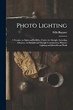 Photo Lighting: A Treatise on Light and its Effect Under the Skylight, Including Chapters on Skylight and Skylight Construction, Window Lighting and D