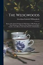 The Wedgwoods: Being a Life of Josiah Wedgwood; With Notices of His Works and Their Productions, Memoirs of the Wedgewood and Other Families, and a Hi
