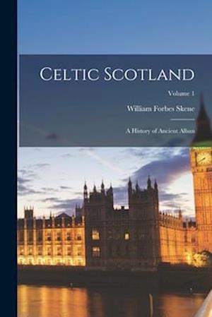 Celtic Scotland: A History of Ancient Alban; Volume 1