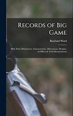 Records of big Game: With Their Distribution, Characteristics, Dimensions, Weights, and Horn & Tusk Measurements 