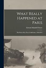 What Really Happened at Paris: The Story of the Peace Conference, 1918-1919 