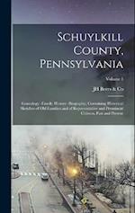 Schuylkill County, Pennsylvania; Genealogy--family History--biography; Containing Historical Sketches of old Families and of Representative and Promin