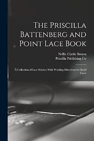 The Priscilla Battenberg and Point Lace Book; a Collection of Lace Stitches With Working Directions for Braid Laces