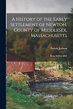 A History of the Early Settlement of Newton, County of Middlesex, Massachusetts: From 1639 to 1800 