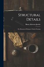 Structural Details; Or, Elements of Design in Timber Framing 