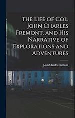 The Life of Col. John Charles Fremont, and His Narrative of Explorations and Adventures 