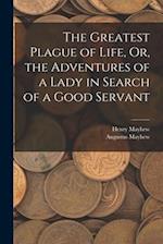 The Greatest Plague of Life, Or, the Adventures of a Lady in Search of a Good Servant 