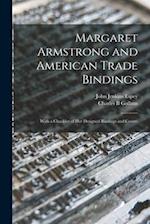 Margaret Armstrong and American Trade Bindings: With a Checklist of her Designed Bindings and Covers 