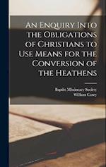 An Enquiry Into the Obligations of Christians to Use Means for the Conversion of the Heathens 