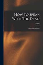 How To Speak With The Dead; A Practical Handbook 