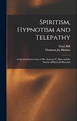 Spiritism, Hypnotism and Telepathy: As Involved in the Case of Mrs. Leonora E. Piper and the Society of Psychical Research 
