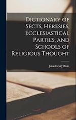 Dictionary of Sects, Heresies, Ecclesiastical Parties, and Schools of Religious Thought 