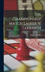 The Championship Match Lasker V. Tarrasch 