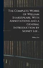 The Complete Works of William Shakespeare, With Annotations and a General Introduction by Sidney Lee .. 
