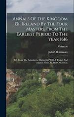 Annals Of The Kingdom Of Ireland By The Four Masters, From The Earliest Period To The Year 1616: Ed. From The Autograph. Manuscript With A Transl. And