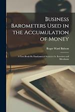Business Barometers Used in the Accumulation of Money: A Text Book On Fundamental Statistics for Investors and Merchants 