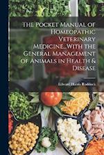 The Pocket Manual of Homeopathic Veterinary Medicine...With the General Management of Animals in Health & Disease 