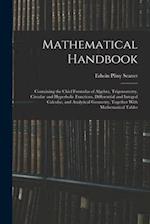 Mathematical Handbook: Containing the Chief Formulas of Algebra, Trigonometry, Circular and Hyperbolic Functions, Differential and Integral Calculus, 