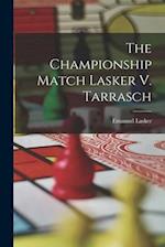 The Championship Match Lasker V. Tarrasch 