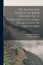 The Mayas, the Sources of Their History. Dr. Le Plongeon in Yucatan, his Account of Discoveries 