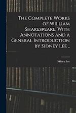 The Complete Works of William Shakespeare, With Annotations and a General Introduction by Sidney Lee .. 