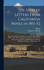 The Shirley Letters From California Mines in 1851-52: Being a Series Of Twenty-Three Letters From Dame Shirley (Mtrs. Louise Amelia Knapp Smith Clappe