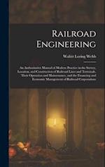 Railroad Engineering: An Authoritative Manual of Modern Practice in the Survey, Location, and Construction of Railroad Lines and Terminals, Their Oper