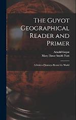 The Guyot Geographical Reader and Primer: A Series of Journeys Round the World 