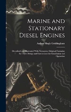 Marine and Stationary Diesel Engines: Described and Illustrated With Numerous Original Formulae for Their Design and Instructions for Installation and