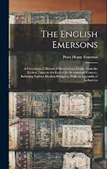 The English Emersons: A Genealogical Historical Sketch of the Family From the Earliest Times to the End of the Seventeenth Century, Including Various 