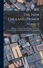 The New England Primer: A Reprint of the Earliest Known Edition ; With Many Facsimiles and Reproductions; and an Historical Introduction 