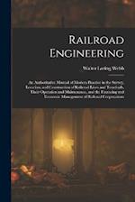 Railroad Engineering: An Authoritative Manual of Modern Practice in the Survey, Location, and Construction of Railroad Lines and Terminals, Their Oper