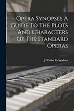 Opera Synopses A Guide To The Plots And Characters Of The Standard Operas 