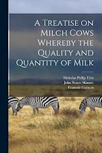 A Treatise on Milch Cows Whereby the Quality and Quantity of Milk 