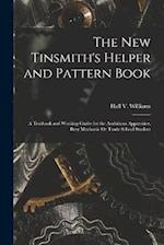 The New Tinsmith's Helper and Pattern Book: A Textbook and Working Guide for the Ambitious Apprentice, Busy Mechanic Or Trade School Student 