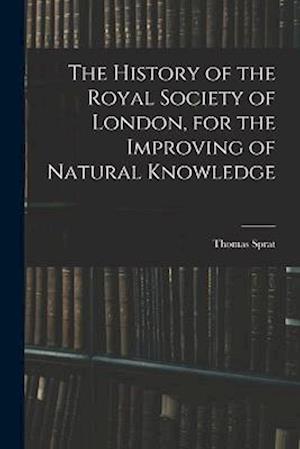 The History of the Royal Society of London, for the Improving of Natural Knowledge