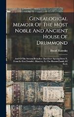 Genealogical Memoir Of The Most Noble And Ancient House Of Drummond: And Of The Several Branches That Have Sprung From It, From Its First Founder, Mau