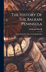 The History Of The Balkan Peninsula: From The Earliest Times To The Present Day 